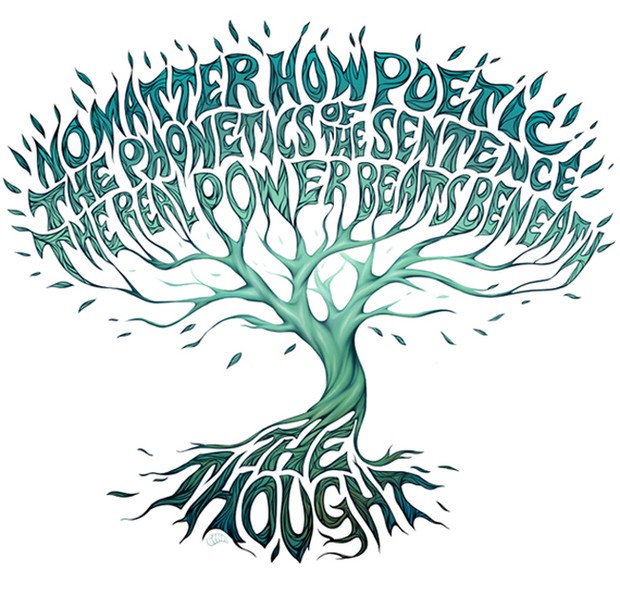 No matter how poetic the phonetics of the sentence, the real power beats beneath; the thought